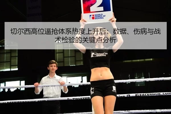 切尔西高位逼抢体系热度上升后：数据、伤病与战术检验的关键点分析
